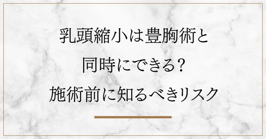 乳頭縮小は豊胸術と同時にできる？施術前に知るべきリスク