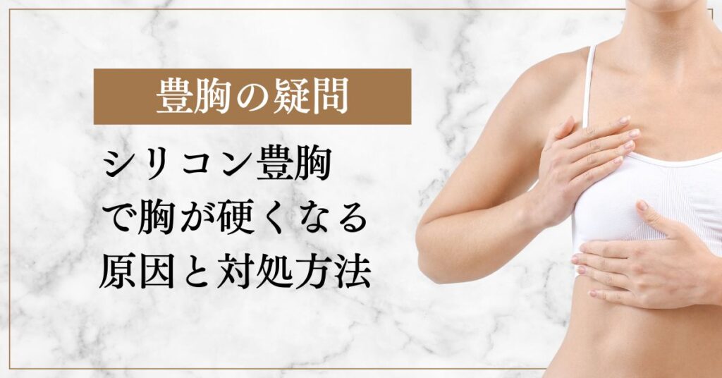 シリコン豊胸 で胸が硬くなる 原因と対処方法