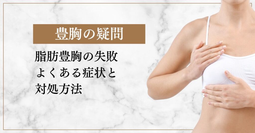 脂肪豊胸で失敗したかも‥？よくある症状と対処方法
