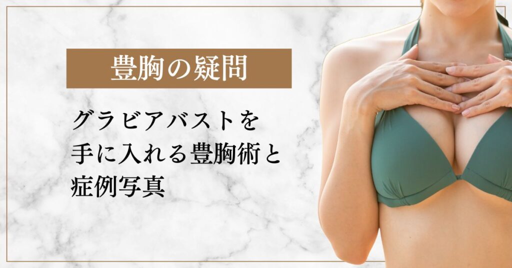 グラビアバストを手に入れる豊胸術と症例写真