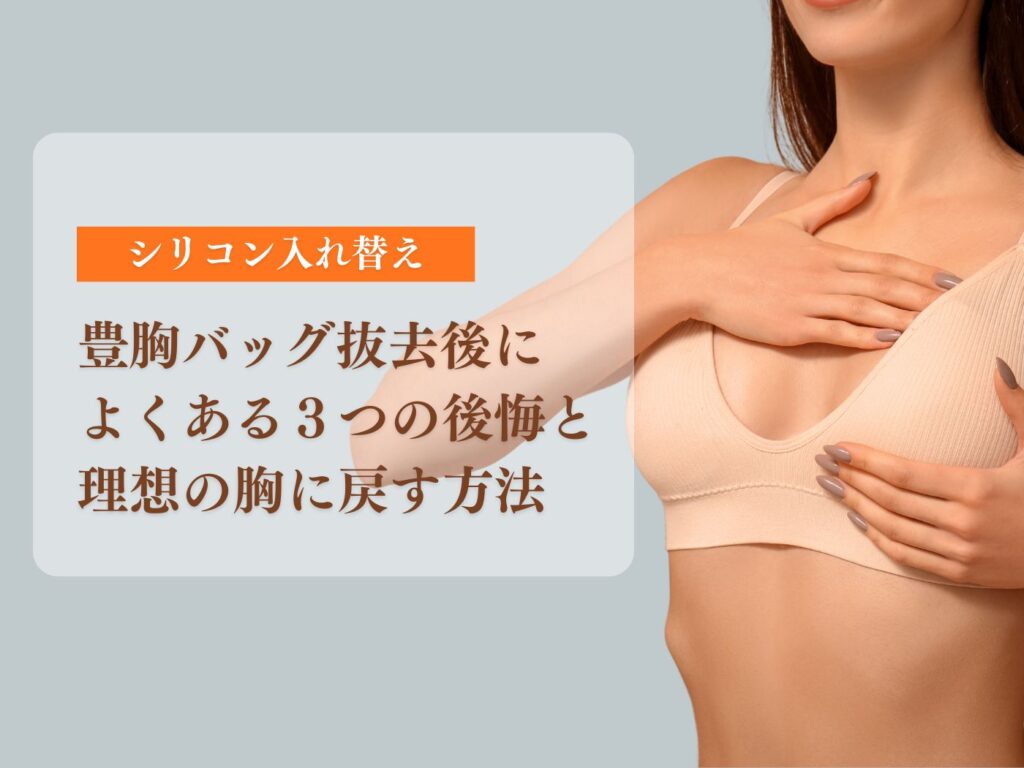 豊胸バッグ抜去後によくある3つの後悔と理想の胸に戻す方法