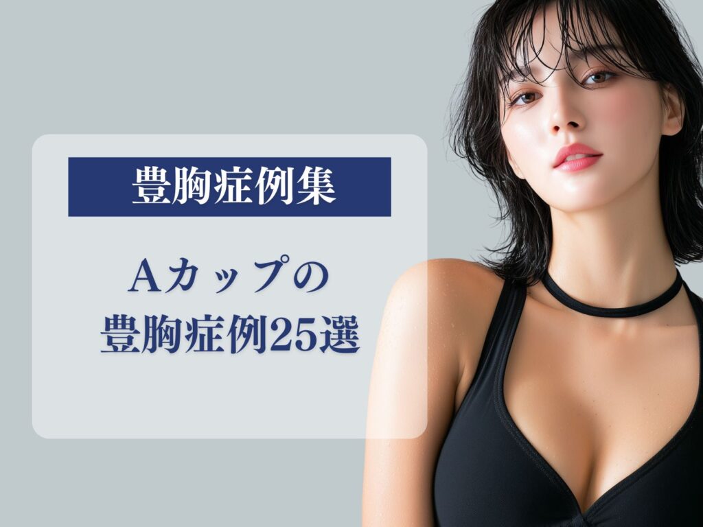 Aカップの 豊胸症例25選